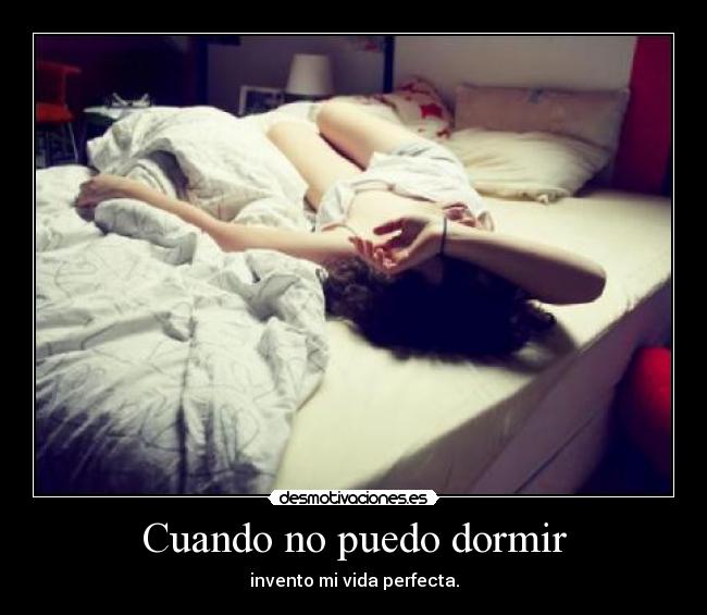 Cuando no puedo dormir - invento mi vida perfecta.