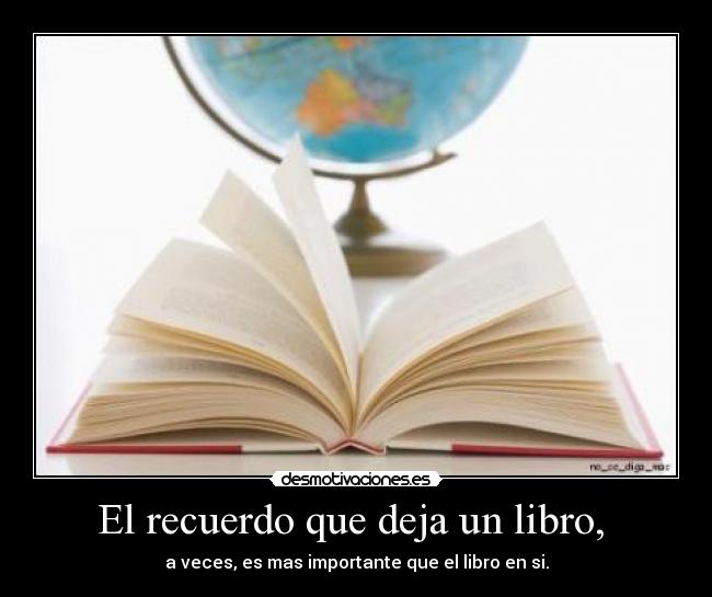 El recuerdo que deja un libro, - a veces, es mas importante que el libro en si.