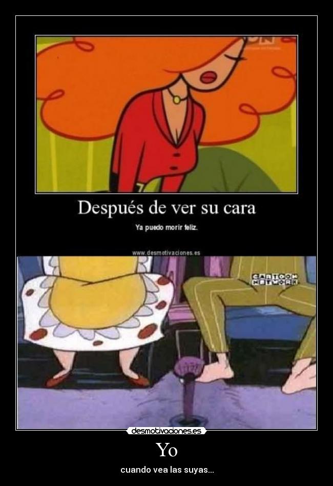 Yo - cuando vea las suyas...