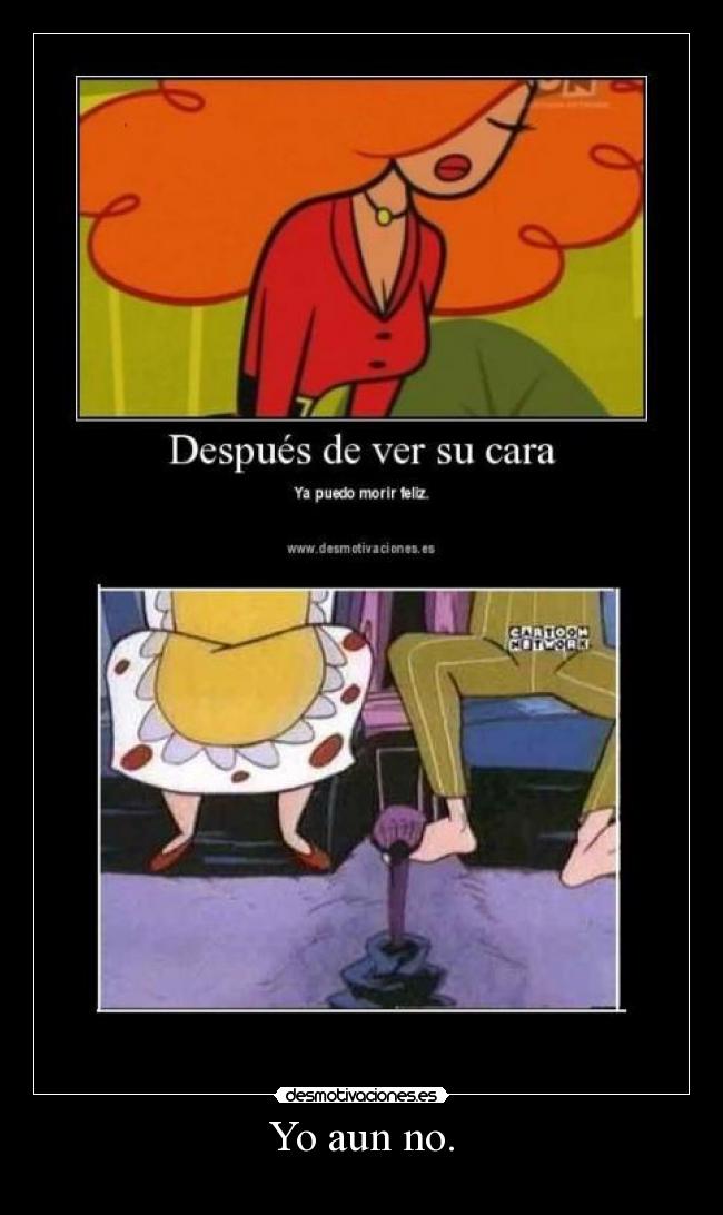 Yo aun no. -