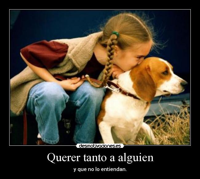 Querer tanto a alguien - y que no lo entiendan.