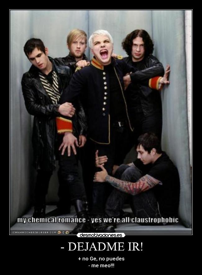 - DEJADME IR! - + no Ge, no puedes
- me meo!!!
