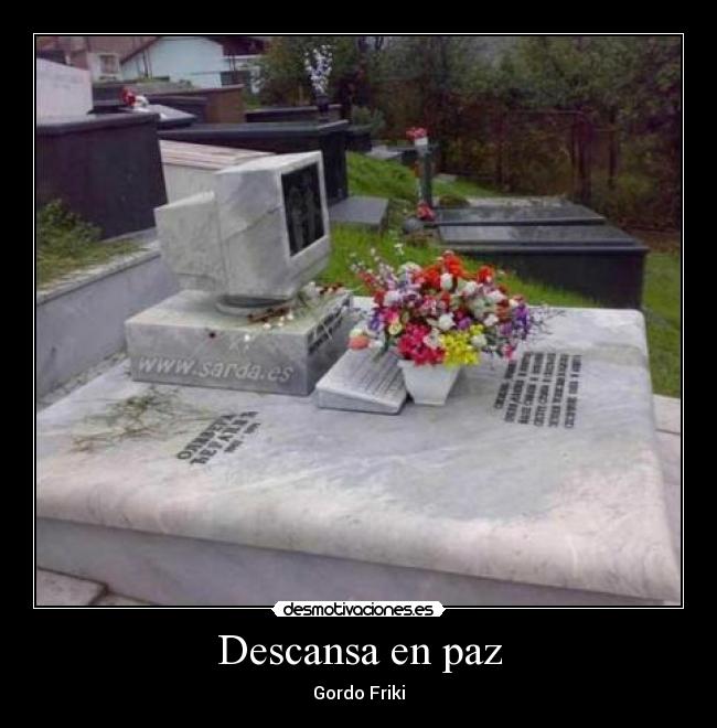 Descansa en paz - Gordo Friki
