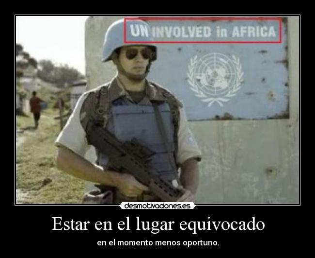 Estar en el lugar equivocado - en el momento menos oportuno.