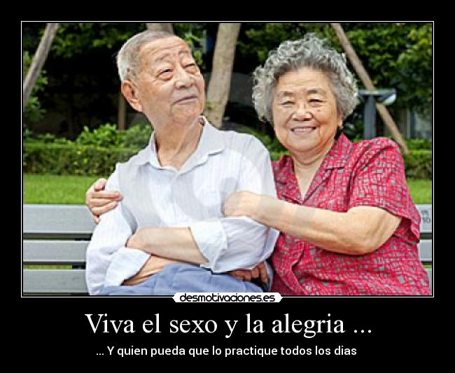 Viva el sexo y la alegria ... - ... Y quien pueda que lo practique todos los dias