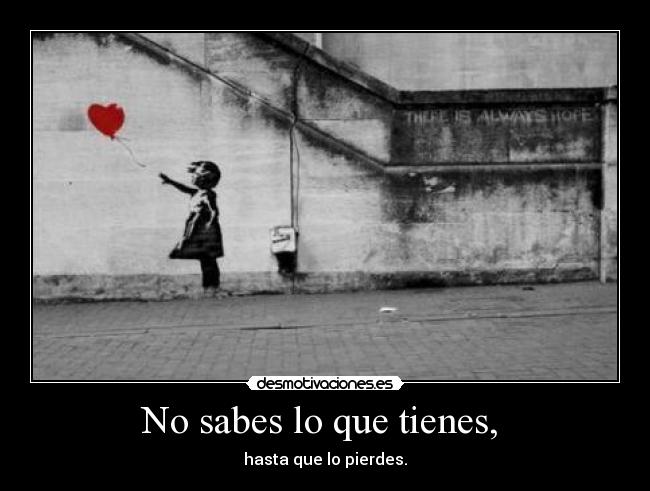 No sabes lo que tienes,  - 