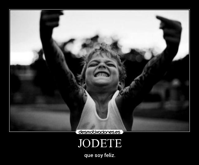 JODETE - que soy feliz.