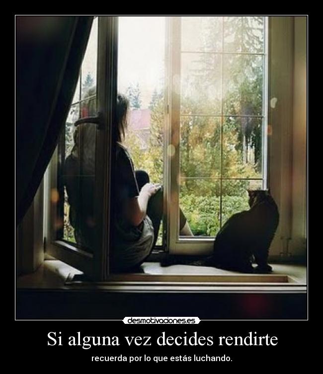 Si alguna vez decides rendirte - recuerda por lo que estás luchando.