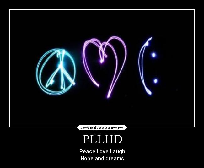 PLLHD - Peace.Love.Laugh
Hope and dreams