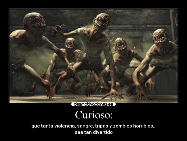 Curioso: - que tanta violencia, sangre, tripas y zombies horribles...
sea tan divertido