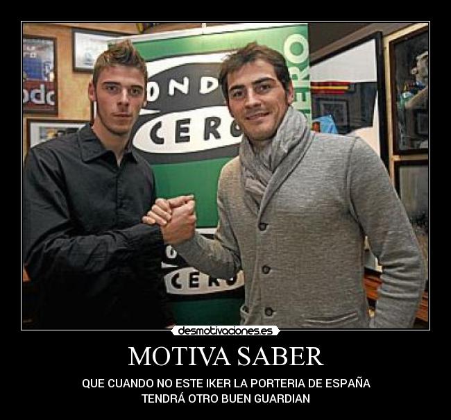 MOTIVA SABER - QUE CUANDO NO ESTE IKER LA PORTERIA DE ESPAÑA
TENDRÁ OTRO BUEN GUARDIAN
