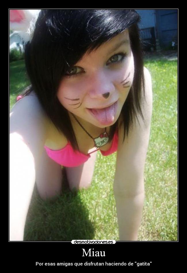Miau - Por esas amigas que disfrutan haciendo de gatita
