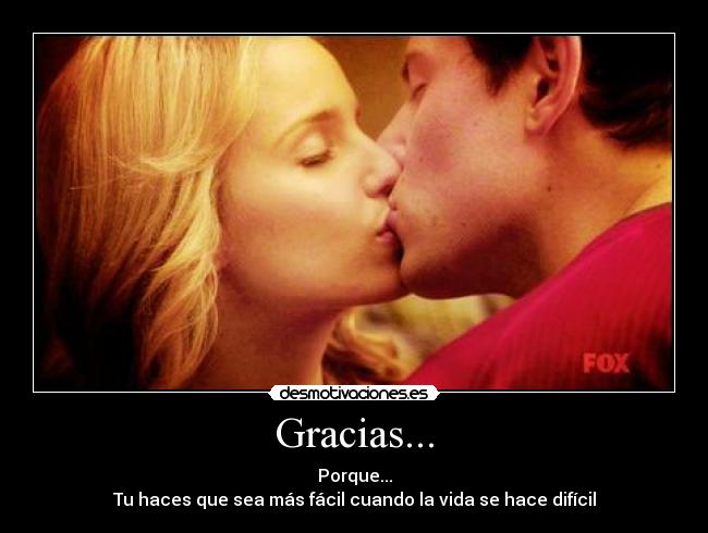 Gracias... - Porque...
Tu haces que sea más fácil cuando la vida se hace difícil