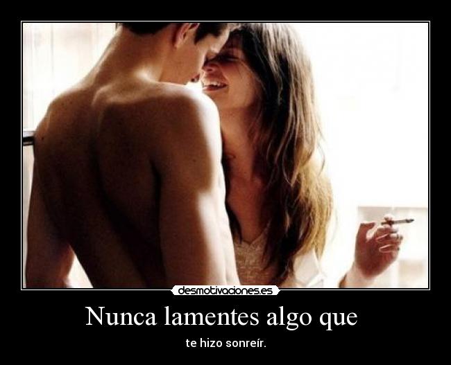 Nunca lamentes algo que -