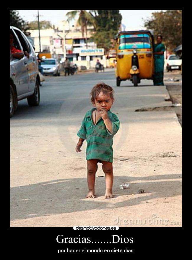 Gracias.......Dios  - por hacer el mundo en siete días 