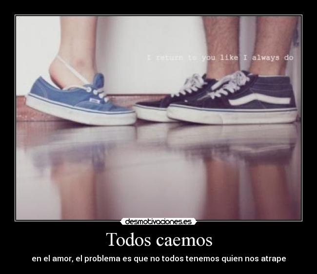 Todos caemos - en el amor, el problema es que no todos tenemos quien nos atrape