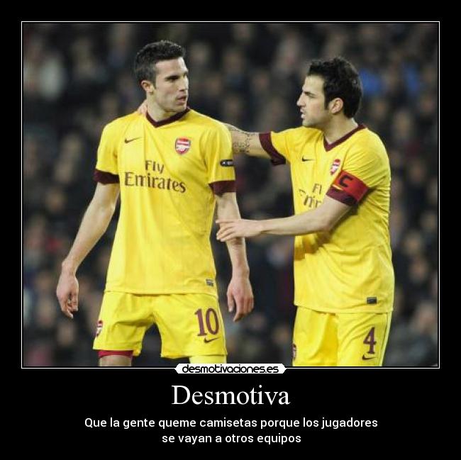 Desmotiva - Que la gente queme camisetas porque los jugadores
se vayan a otros equipos