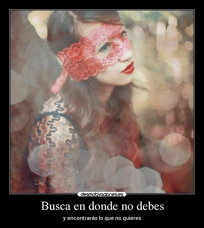 Busca en donde no debes - y encontrarás lo que no quieres