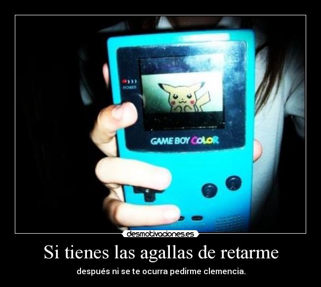 Si tienes las agallas de retarme - 