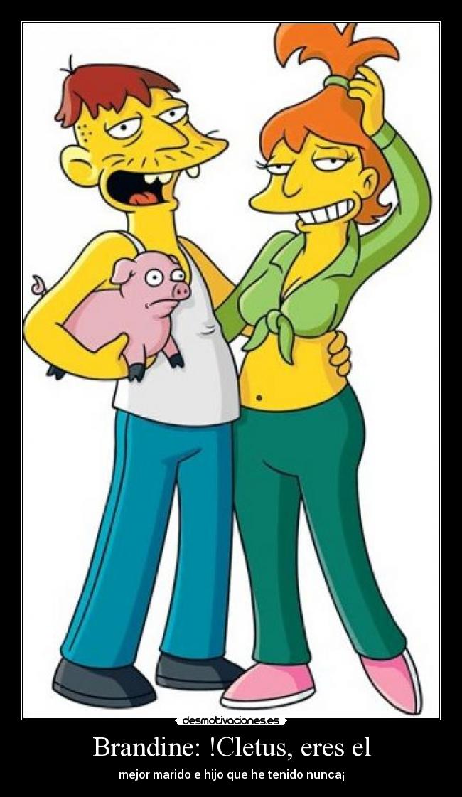 Brandine: !Cletus, eres el - 