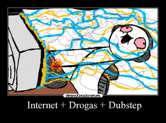 Internet + Drogas + Dubstep -