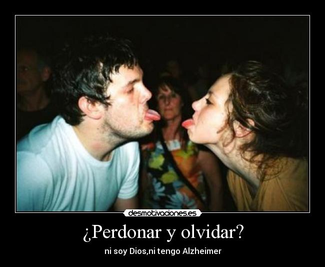 ¿Perdonar y olvidar? - ni soy Dios,ni tengo Alzheimer