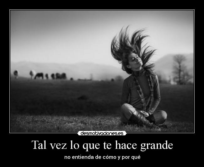 Tal vez lo que te hace grande -