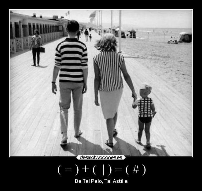 ( = ) + ( || ) = ( # ) - De Tal Palo, Tal Astilla