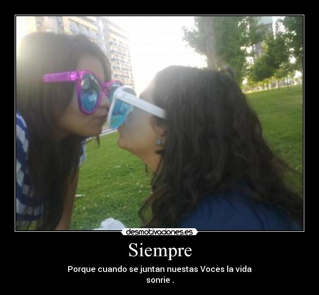 Siempre - Porque cuando se juntan nuestas Voces la vida
sonrie .