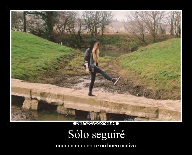 Sólo seguiré - cuando encuentre un buen motivo.