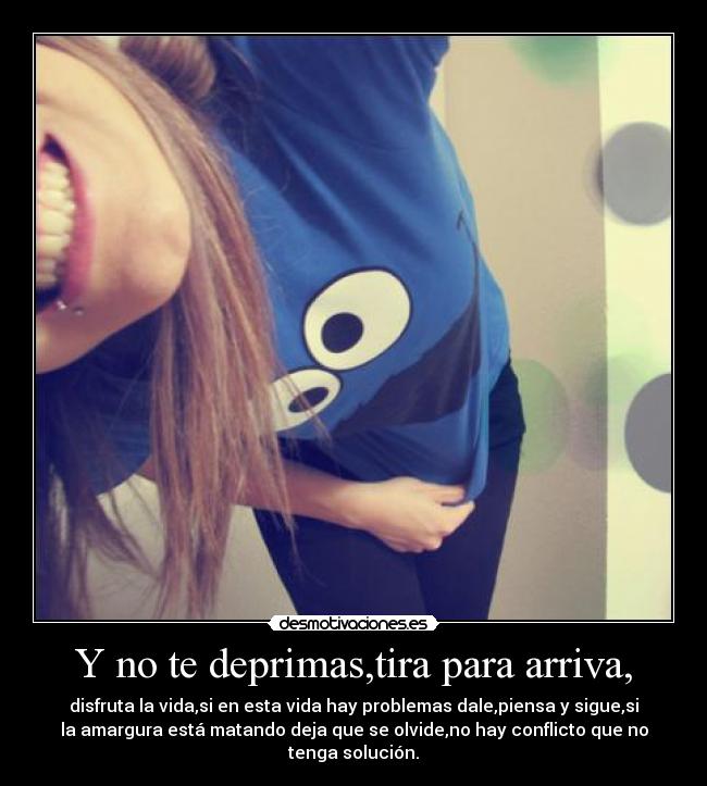Y no te deprimas,tira para arriva, - 