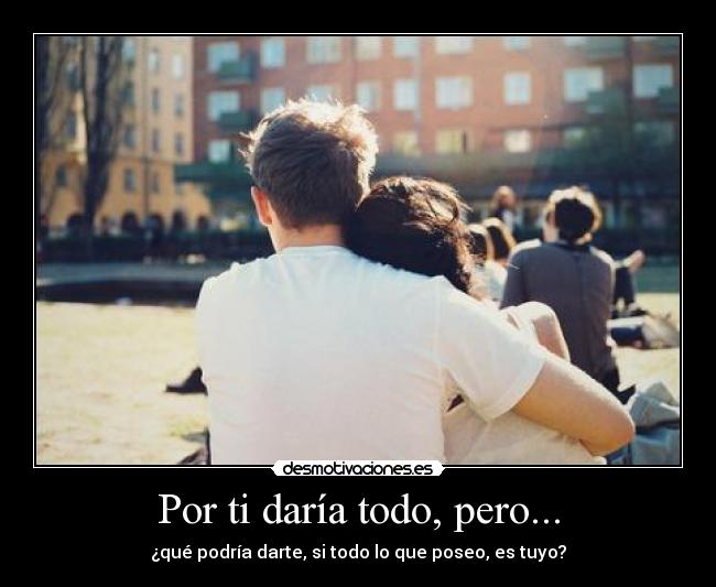 Por ti daría todo, pero... - 