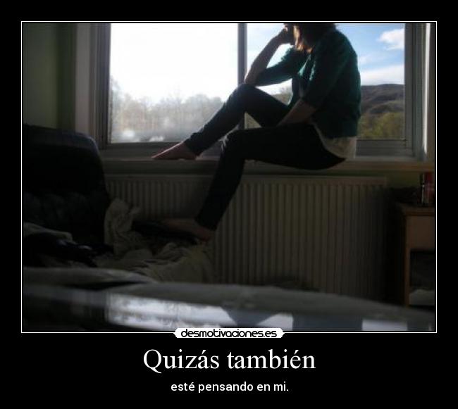 Quizás también - esté pensando en mi.