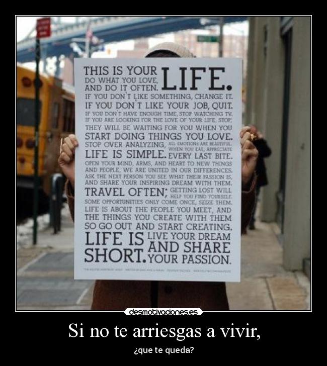 Si no te arriesgas a vivir, -