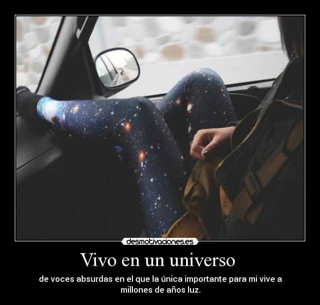 Vivo en un universo - de voces absurdas en el que la única importante para mi vive a millones de años luz.