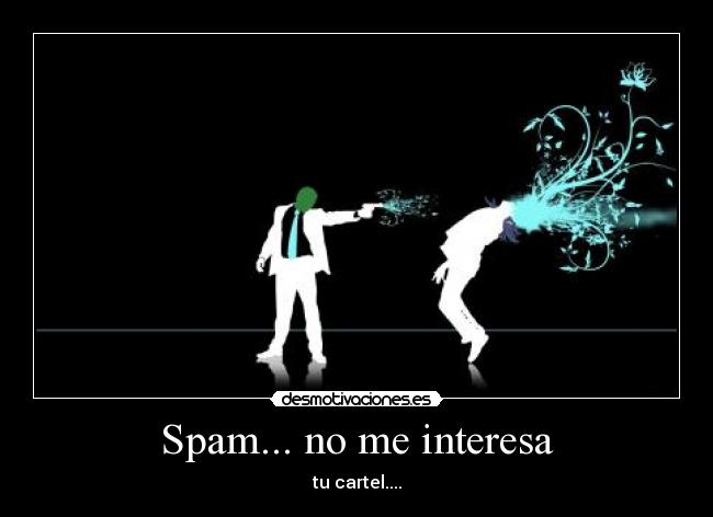 Spam... no me interesa - tu cartel....