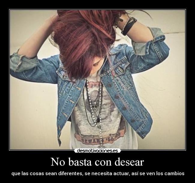 No basta con desear - que las cosas sean diferentes, se necesita actuar, así se ven los cambios