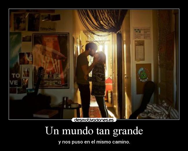 Un mundo tan grande - y nos puso en el mismo camino.