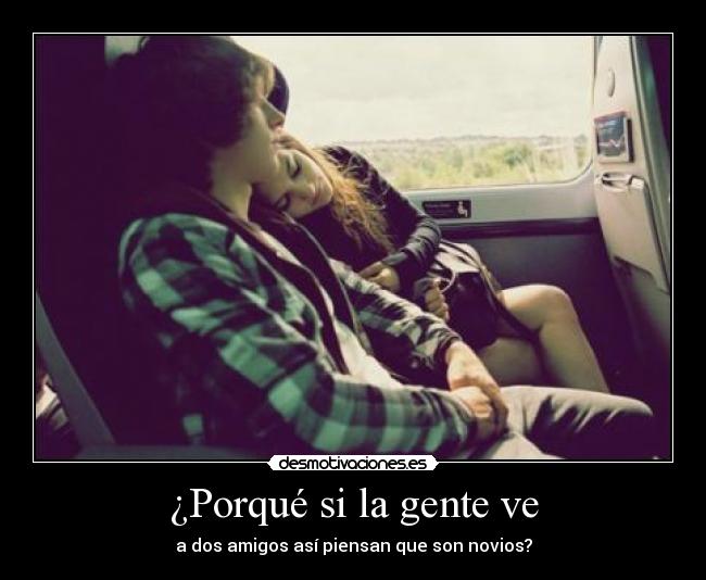 ¿Porqué si la gente ve - a dos amigos así piensan que son novios?