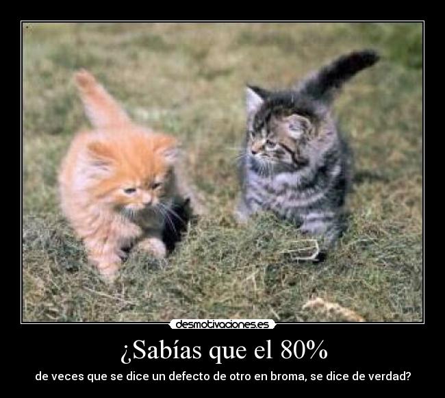 ¿Sabías que el 80% - de veces que se dice un defecto de otro en broma, se dice de verdad?