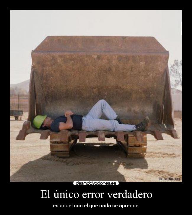 El único error verdadero - es aquel con el que nada se aprende.