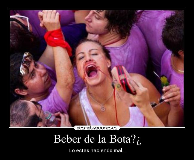 Beber de la Bota?¿ - Lo estas haciendo mal...