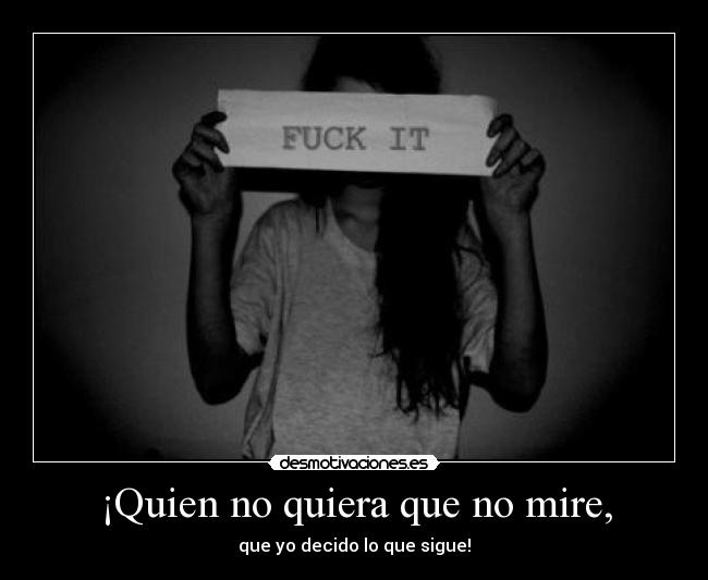 ¡Quien no quiera que no mire, -