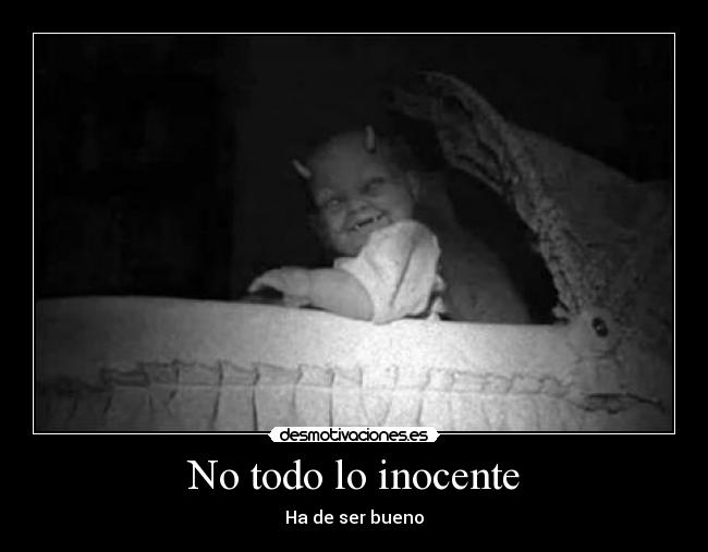 No todo lo inocente - Ha de ser bueno