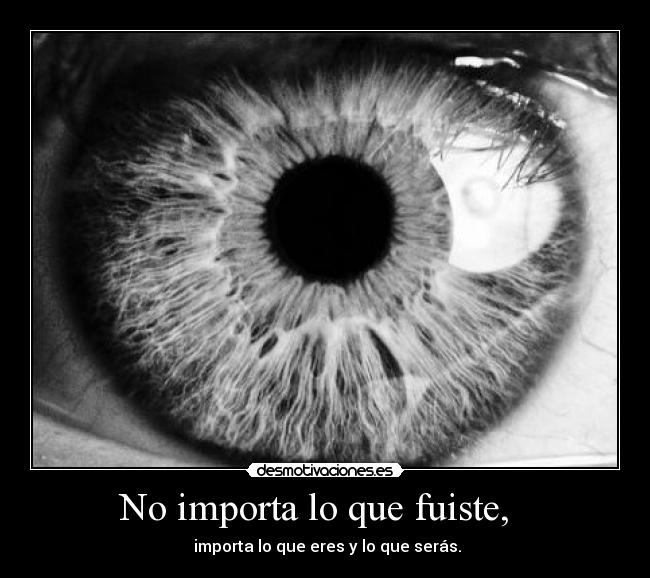 No importa lo que fuiste, -