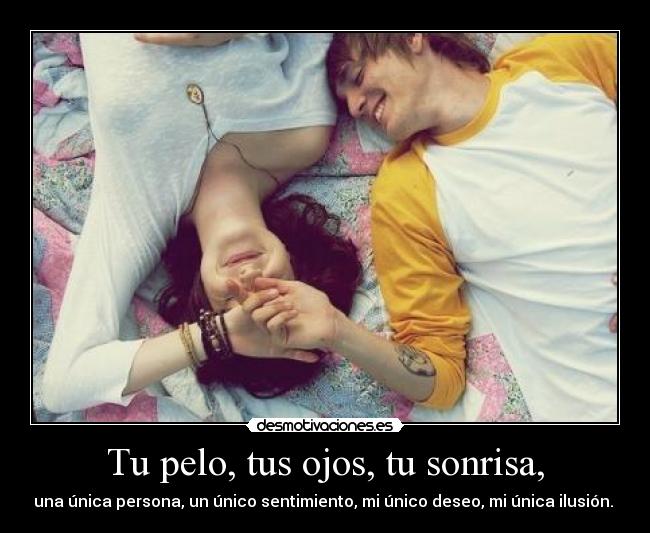 Tu pelo, tus ojos, tu sonrisa, - 