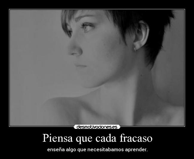 Piensa que cada fracaso - enseña algo que necesitabamos aprender.
