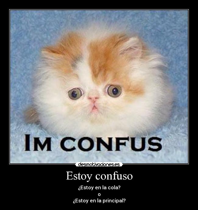 Estoy confuso - ¿Estoy en la cola?
o
¿Estoy en la principal?