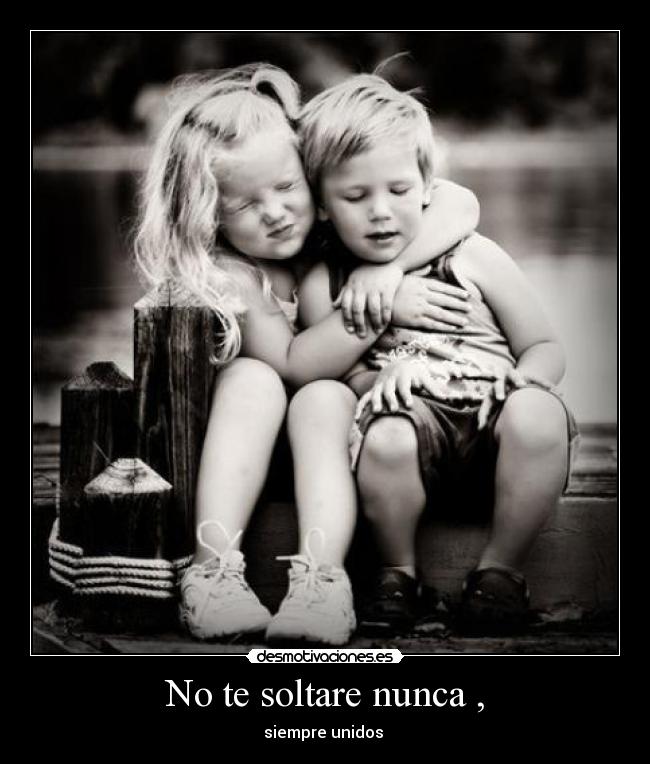 No te soltare nunca , - siempre unidos 