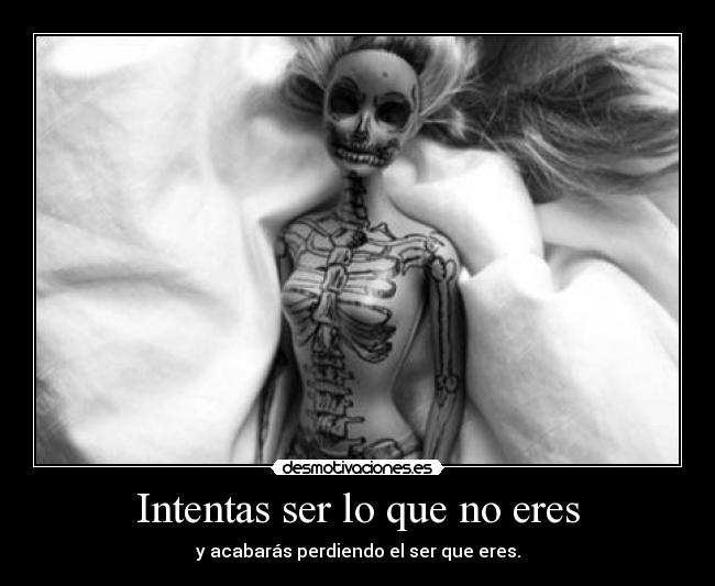 Intentas ser lo que no eres -